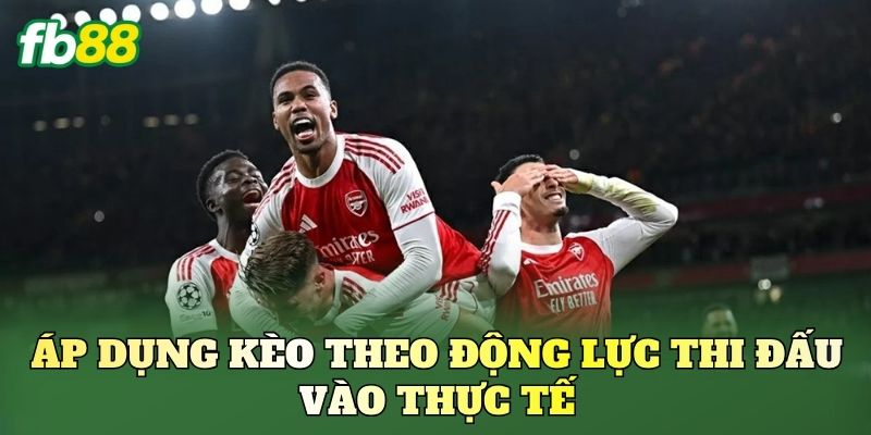 Áp dụng kèo theo động lực thi đấu vào thực tế
