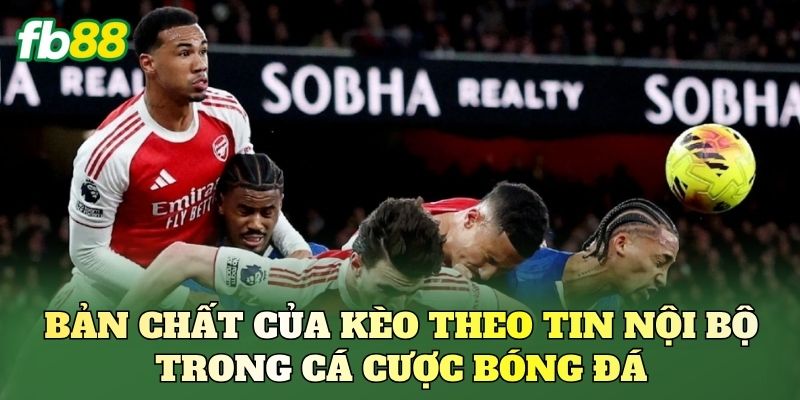 Kèo Theo Tin Nội Bộ Là Gì? Góc Nhìn Từ Nền Tảng FB88 1 Bản chất của kèo theo tin nội bộ trong cá cược bóng đá
