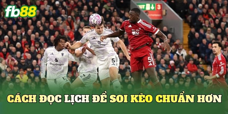 Cách đọc lịch để soi kèo chuẩn hơn