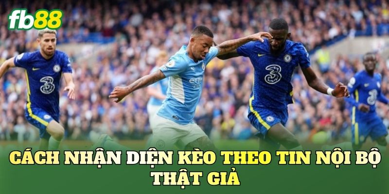 Kèo Theo Tin Nội Bộ Là Gì? Góc Nhìn Từ Nền Tảng FB88 2 Cách nhận diện kèo theo tin nội bộ thật giả