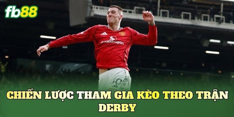 Kèo Theo Trận Derby: Góc Nhìn Phân Tích Kèo Chuẩn 3 Chiến lược tham gia kèo theo trận Derby