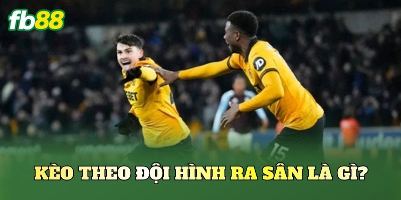 Kèo theo đội hình ra sân là gì?