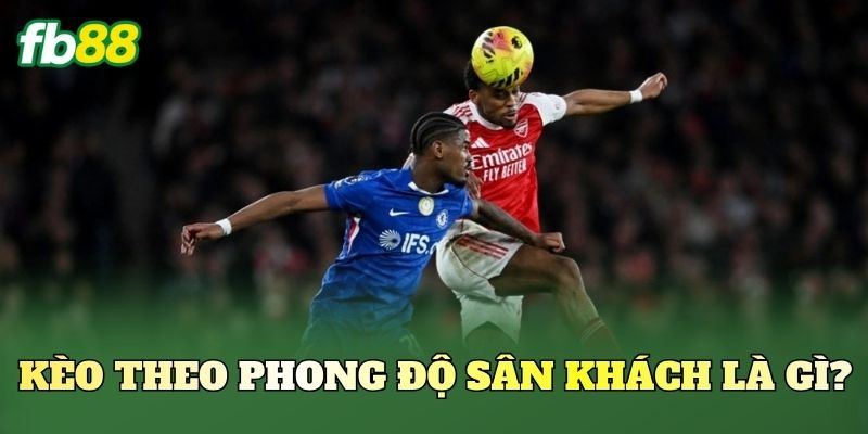 Kèo Theo Phong Độ Sân Khách FB88: Cách Soi Kèo Chuẩn 1 Kèo theo phong độ sân khách là gì?