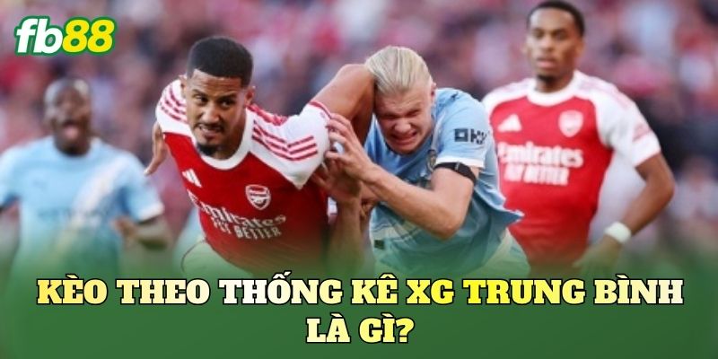 Kèo theo thống kê xG trung bình là gì?