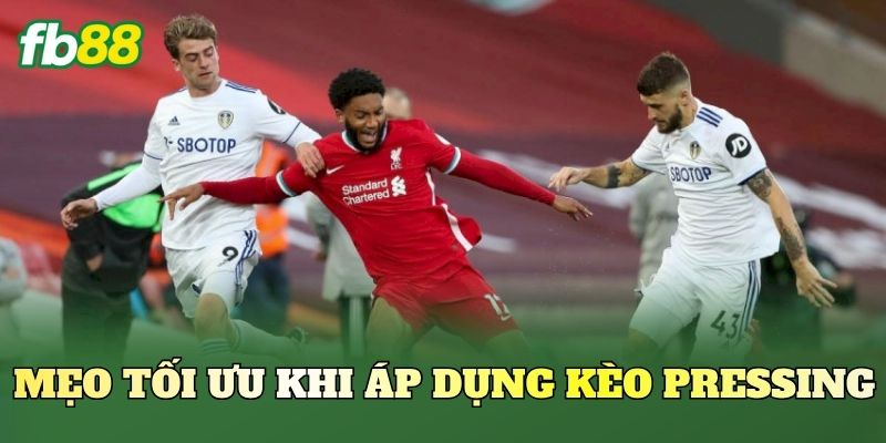 Mẹo tối ưu khi áp dụng kèo Pressing
