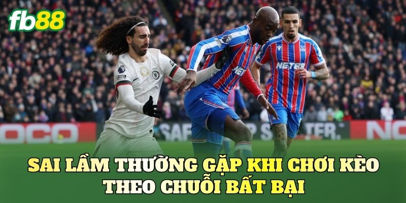 Kèo Theo Chuỗi Bất Bại: Cách Đọc Kèo Chuẩn Xác 3 Sai lầm thường gặp khi chơi kèo theo chuỗi bất bại