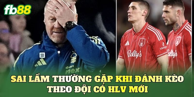 Sai lầm thường gặp khi đánh kèo theo đội có HLV mới