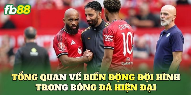 Tổng quan về biến động đội hình trong bóng đá hiện đại