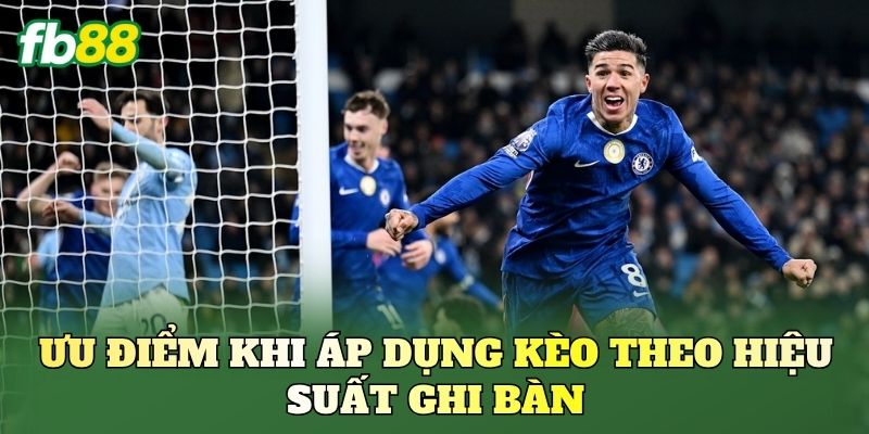 Ưu điểm khi áp dụng kèo theo hiệu suất ghi bàn