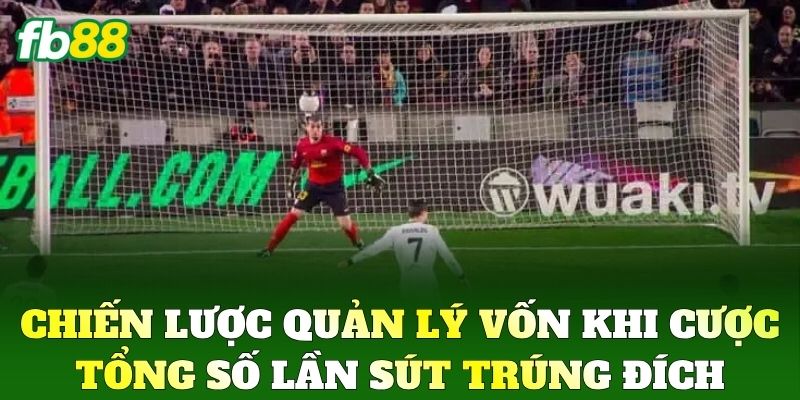 Cược Tổng Số Lần Sút Trúng Đích FB88: Bí Kíp Săn Kèo Thơm 3 Chiến lược quản lý vốn khi Cược Tổng Số Lần Sút Trúng Đích