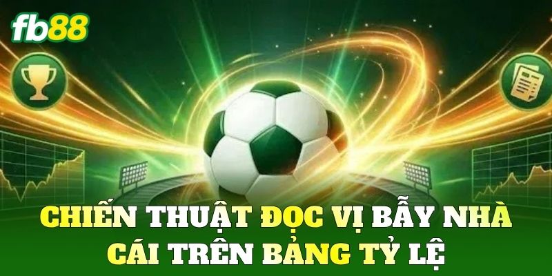 Chiến thuật đọc vị bẫy nhà cái trên bảng tỷ lệ
