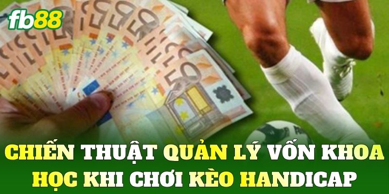 Kèo Handicap FB88 - Kinh Nghiệm Phân Tích Kèo Chuẩn Xác 3 Chiến thuật quản lý vốn khoa học khi chơi Kèo Handicap