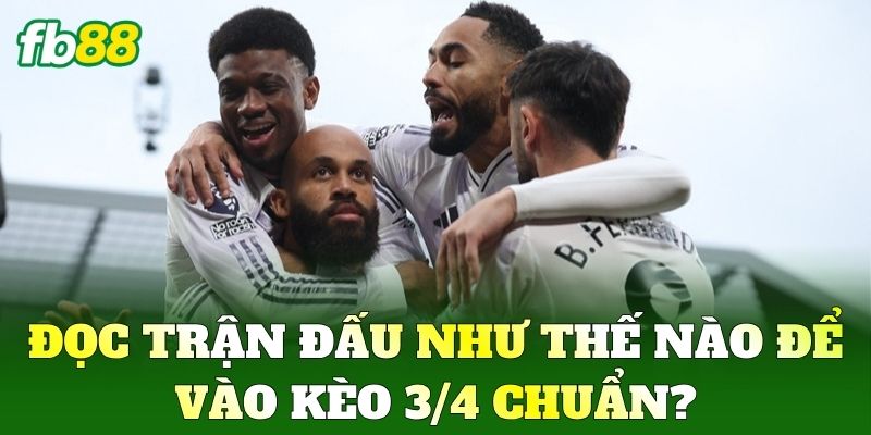 Kèo 3/4 - Cách Đánh Kèo Chấp Nửa Một Cho Người Mới FB88 3 Đọc trận đấu như thế nào để vào Kèo 3/4 chuẩn?