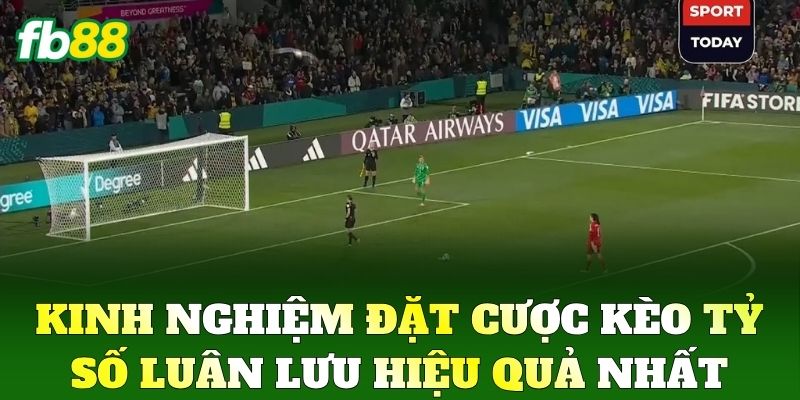 Kinh nghiệm đặt cược Kèo Tỷ Số Luân Lưu hiệu quả nhất