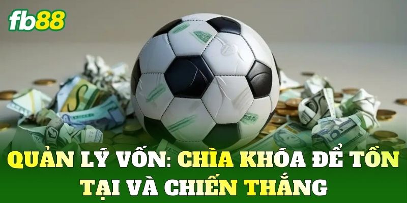 Quản lý vốn: Chìa khóa để tồn tại và chiến thắng