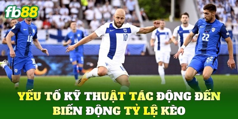 Yếu tố kỹ thuật tác động đến biến động tỷ lệ kèo