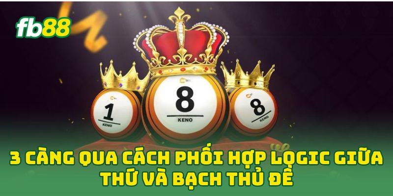 3 Càng: 5 Mẹo Bắt Số Chuẩn Xác Giúp Về Bờ Nhanh Chóng 1 3 Càng qua cách phối hợp logic giữa thứ và bạch thủ đề