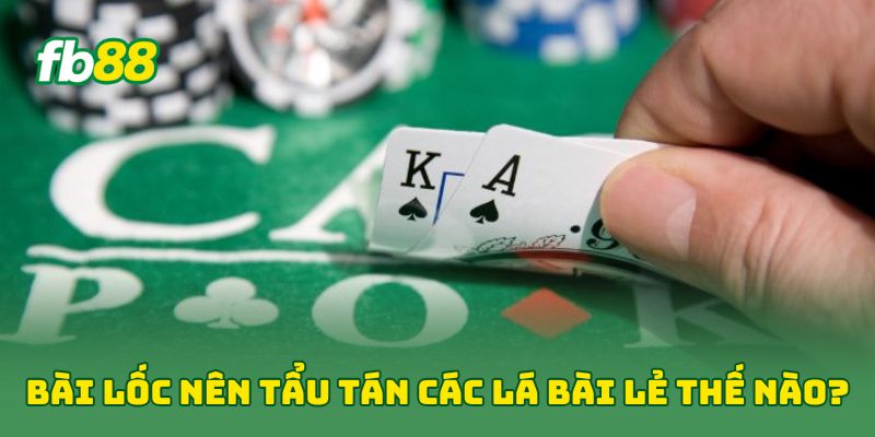 Bài Lốc nên tẩu tán các lá bài lẻ thế nào?
