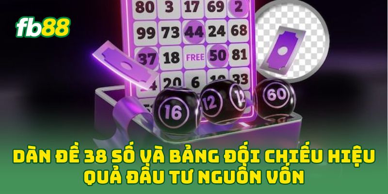 Dàn Đề 38 Số: 5 Tip Hay Đánh Bại Nhà Cái Thắng Đậm Nhất 3 Dàn Đề 38 Số và bảng đối chiếu hiệu quả đầu tư nguồn vốn