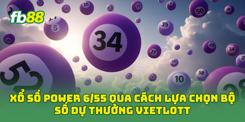 Xổ Số Power 6/55: Công Thức “Bất Bại” Giúp Bạn Ăn Jackpot 1 Xổ Số Power 6/55 qua cách lựa chọn bộ số dự thưởng Vietlott