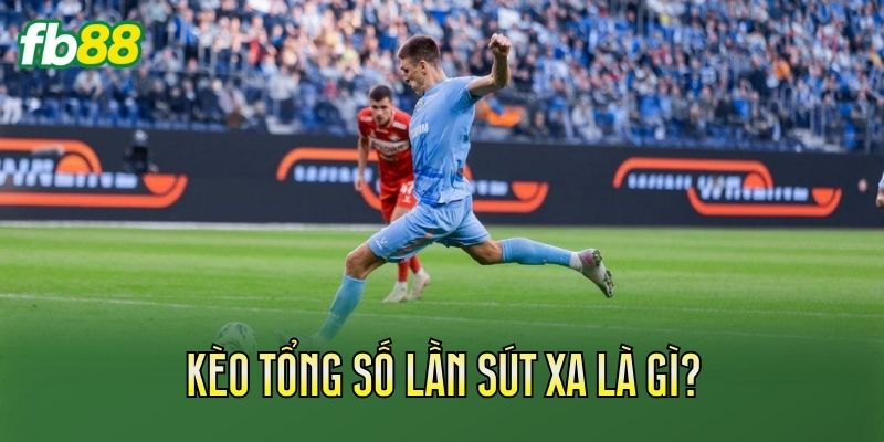 Kèo tổng số lần sút xa là gì?