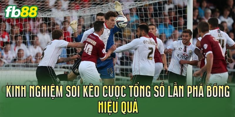 Kinh nghiệm soi kèo cược tổng số lần phá bóng hiệu quả