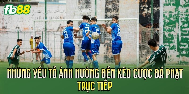 Những yếu tố ảnh hưởng đến kèo cược đá phạt trực tiếp