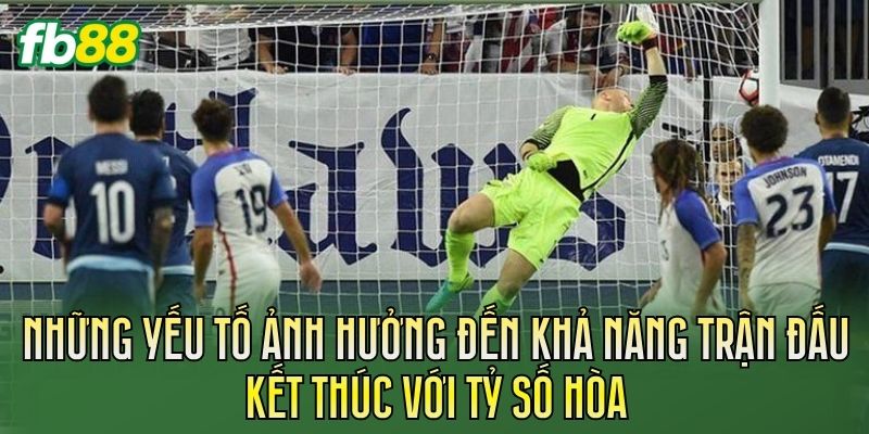 Những yếu tố ảnh hưởng đến khả năng trận đấu kết thúc với tỷ số hòa