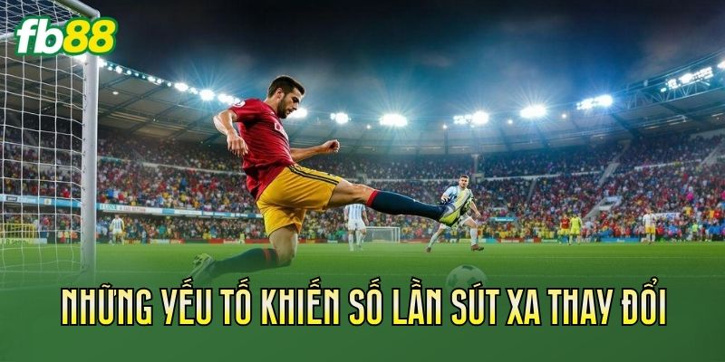 Những yếu tố khiến số lần sút xa thay đổi