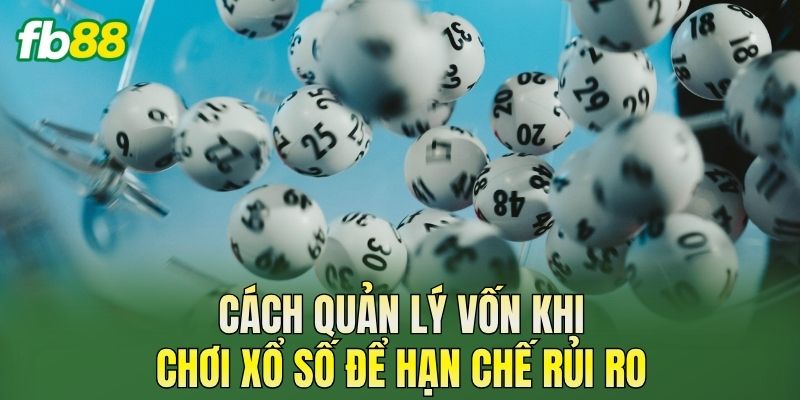 Cách quản lý vốn khi chơi xổ số để hạn chế rủi ro