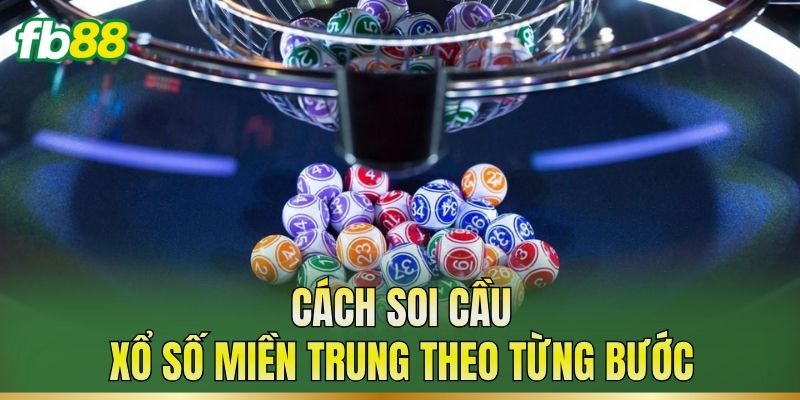 Cách soi cầu xổ số miền Trung theo từng bước