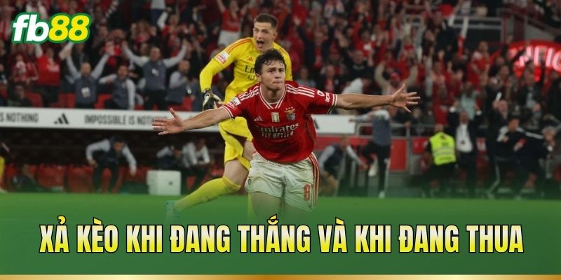 Xả kèo khi đang thắng và khi đang thua